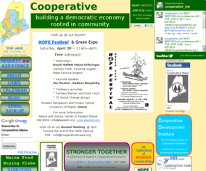cooperativemaine.org: Cooperative Maine |www.cooperativemaine.org| Building a democratic
economy rooted in community
cooperative maine development sustainable agriculture resource networking business rooted in community information how-to solidarity skill-share grassroots organizing start-up funding operations marketing consulting cooperative business rooted community