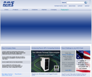 rave.net: Rave Computer | An OEM specializing in custom computers: Oracle, Intel, and AMD Computing Systems.
Rave Computer provides integrated computer solutions that meet our customers' diverse computer industry requirements through integration, customization, and value-added services. Rave Computer assists original equipment manufacturers, systems integrators, military prime contractors, independent software vendors, and application service providers by designing, integrating, and deploying customized computer solutions.