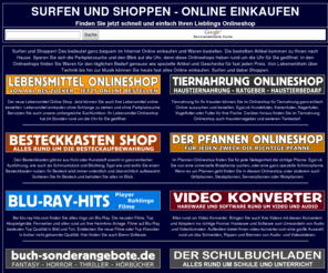 surfen-und-shoppen.de: Surfen und Shoppen - Bequem Online Einkaufen!
Online einkaufen. Beim Surfen können Sie auch ganz bequem shoppen. Finden Sie hier Ihren Onlineshop Favoriten. Sie können Lebensmittel, Tiernahrung, Pfannen, Bücher und vieles mehr bequem von zu Hause aussuchen und bestellen. Rund um die Uhr und nohne Parkplatzsuche shoppen.