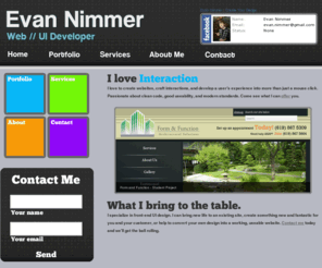 evannimmer.com: Evan Nimmer - Web Developer, UI Developer
Evan Nimmer is a 24 year old Web and UI Designer from San Diego. This is his portfolio site, as well as his personal hub. 