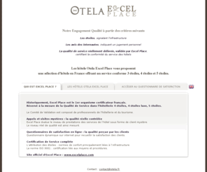 otela-excel-place.com:   Θ OTELA EXCEL PLACE - selection d'hotels - conforme 4 étoiles et 5 étoiles - otela excelplace - hotel excel place
Les hôtels Otela Excel Place vous proposent une sélection d'hôtels en France offrant un service conforme 4 étoiles et 5 étoiles.