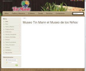 tinmarin.org: Museo Tin Marin el Museo de los Niños en El Salvador
Museo Tin Marin Para aprender jugando. Decenas de experimentos interactivos sobre física, matemática, química, ciencias sociales, arte, biología y ecología.