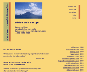 atitlandesign.com: Atitlan Web Design - Your site shouldn't add to the chaos. - Panajachel, Guatemala
Visitors trust website that makes them feel safe and comfortable from the start. In turn, they trust you. Once your credibility is established you simply say: 