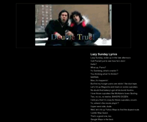 doubletrue.com: Double True!
Double True. SNL Rap Video of Lazy Sunday (Chronicles of Narnia)