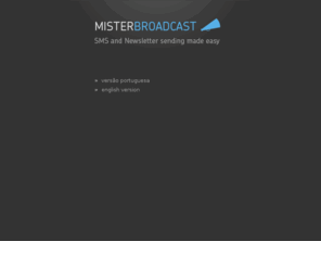 misterbroadcast.com: MisterBroadcast - SMS and Newsletter sending made easy
MisterBroadcast is your future service provider for sending your Bulk SMS and Newsletters made easy