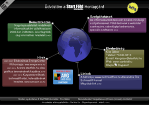 startfold.hu: StartFöld Informatika
StartFöld Informatika - Informatikai szolgáltató vállalkozás - Honlap készítés, szerviz, szoftver karbantartás.