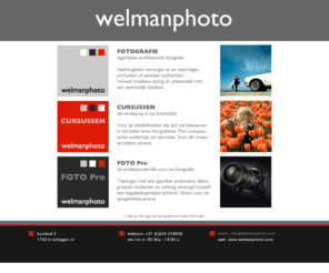 welmanphoto.com: compleet in fotografie
Fotocursussen, workshops en fotoreizen voor fotoliefhebbers van alle niveaus. Cursussen nieuwe media.  Advies en activiteiten op maat voor instellingen en bedrijven op audiovisueel gebied en nieuwe media.