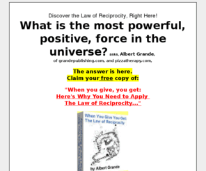 lawofreciprocity.info: The Law of Reciprocity from grandepublishing.com
Discover the most powerful law in the universe. The Law of Reciprocity