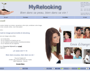 myrelooking.com: Françoise Wybrecht / Conseil en image / Relooking : Coaching, conseils en image et relooking, être bien dans sa peau
Relooking, conseil en image, journée relooking, relooking à la carte, pour révéler ses atouts, trouver son style, se sentir bien dans sa peau et se faire plaisir.
    Contactez Françoise Wybrecht à Delémont dans le Jura Suisse)