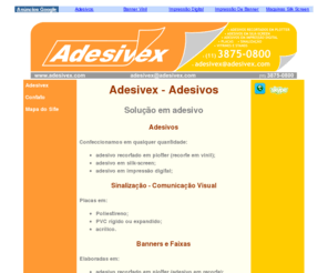 adesivex.com: Adesivex - Adesivos
Soluções em adesivos: adesivo recortado em plotter, adesivo em silk-screen e adesivo em impressão digital. Sinalização e Comunicação Visual. (11) 3875-0800 - São Paulo - SP