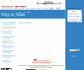 way-to-allah.com: Den Islam entdecken! Way to Allah e.V.الطريق  الى الله 
Allgemeine Informationen über den Islam, Infomaterial zum Thema Islam, Dialog der Religionen, Muslime in Deutschland, Islamische E-Books, Islamische Unterrichte, Islamische Vorträge, Geschichten von Konvertierten, interreligiöser Dialog, Islam und Christentum, Vorurteile gegenüber dem Islam, Beweise für die Wahrheit des Islam, Koran und Wissenschaft, wissenschaftlichen Wunder im Islam