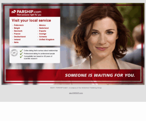 dzf.de: Online Dating Service: Serious Matchmaking for Singles at PARSHIP
PARSHIP.co.uk: Online Dating & Serious Matchmaking • Are you looking for a long-term relationship? Find someone who really is right for you | PARSHIP.co.uk