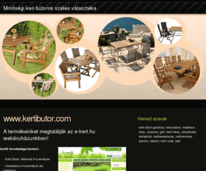 kertibutor.com: keri bútor - kertibutor.com - akácia és alumínium kerti bútorok
Kerti bútorok és felszerelések széles választéka.
teraszbútor, medence, relax, szieszta, grill, faház, árnyékolás, kertépítés, kertibútor, kerti bútor, kerti asztal, kerti garnitúra, napernyő, kert, terasz, bútor, kertberendezés, kerttervezés, pavilon