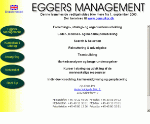 eggers-management.dk: Eggers Management
Forretnings-, strategi- og organisationsudvikling. Leder-, ledelses- og medarbejderudvikling. Search & Selection. Rekruttering & udvælgelse. Teambuilding. Markedsanalyser og brugerundersøgelser. Kurser i styring og udvikling af de menneskelige ressourcer. Individuel coaching, karriererådgivning og genplacering.