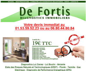 defortis.com: Defortis Diagnostics Immobiliers - Tel: 01.53.59.52.23 ou 06.80.44.80.84
Diagnostic Immobilier obligatoire  partir de 19  en IDF - 
Gaz, Amiante, DPE, Carrez, Etat des lieux, Diagnostiqueur sous 24h - 2 rue Cler, 75007 Paris