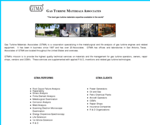 gtmainc.net: Gas Turbine Materials Associates
GTMA provides metallurgical analysis for gas turbines, petro-chemical plants, manufacturers, vendors, OEMs and legal clients