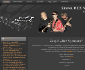orkiestra.info.pl: Zespół BEZ SPONSORA
Bez Sponsora to zespół muzyczny z bogatym doświadczeniem estradowym, zdobytym na scenach festiwalowych oraz podczas występów okolicznościowych.