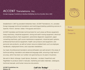 accent-trans.com: ACCENT Translations, Inc. - Home
ACCENT Translations, Inc. in Wausau, WI provides foreign language technical translations and multi-lingual desktop publishing services in Spanish, French, German, Italian, Portuguese and Dutch. Kimberlee Heier established ACCENT Translations in 1987. 