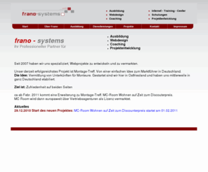 noever.de: Frano Systems, Projektentwicklung, Webdesign, Ausbildung , Domain - Rückgewinnung , Coaching
Frano Systems Ihr professioneller Partner für die Erstellung und Vermarktung von Web-Projekten. Wir erstellen und vermarkten Ihr Traum-Projekt. Unterstützen Sie bei der Marken-Anmeldung beim deutschen oder europäischen Patenamt.