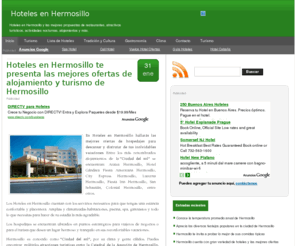 hotelesenhermosillo.com: Hoteles en Hermosillo | Gastronomía, hoteles, tradición, turismo, todo sobre la ciudad de Hermosillo
Hoteles en Hermosillo cuenta con las mejores ofertas y últimas novedades de alojamiento, turismo, restaurante, gastronomía regional y mucho más.