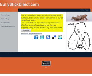 bullystickdirect.com: Home Page
BullyStickDirect offers natural bully sticks and dog treats. We offer natural, odorless bully sticks, all natural dog treats