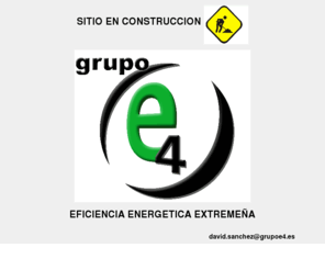 ecuatro.com: Grupoe4 Eficiencia Enenrgetica Extremeña
Empresa dedicada ala prestacion de servicios energeticos y de eficiencia energetica tanto a clientes privados como publicos, auditando, diseñando, financiando e implantando soluciones eficientes des de el punto de vista energetico en iluminacion y climatizacion asi como aplicando soluciones de energia renovables