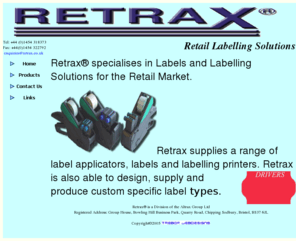 retrax.co.uk: Retrax - Retail Labelling and Printing Solutions
Retrax is a Checkpoint Meto distributor and supplies a range of label applicators, labels and labelling printers to retailers. Retrax is also able to design, supply and produce custom specific label 