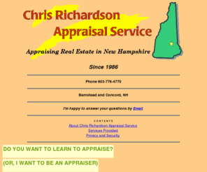 appraise-nh.com: Chris Richardson Real Estate Appraisal Service
Residential, commercial, land appraisals, appraisal processes and reports.