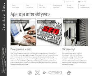 frantic-inc.pl: Agencja interaktywna Frantic Inc.
Tworzymy profesjonalne serwisy www, CMS. Świadczymy usługi z zakresu e-marketingu. Reklama w internecie: optymalizacja, pozycjonowanie, kampanie AdWords.