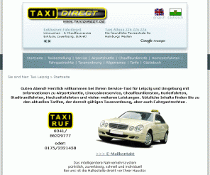 taxidirect.de: Taxi Leipzig - Startseite - Airportshuttle Chauffeurdienste Tarife Service Onlinebestellung
Taxi Leipzig -    Herzlich willkommen bei Ihrem Service-Taxi für Leipzig und Umgebung mit Informationen zu Airportshuttle, Limousinenservice, Chauffeurdiensten, Kurierfahrten, Stadtrundfahrten, Hochzeitsfahrten