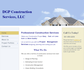 dgpconst-services.net: DGP Construction Services, LLC - Home
Professional Construction Services  Make your Construction Project Easy,   Fast, with Less Cost and More Quality!Let us work for you with full Project   Management Services designing, planning and costing your job.