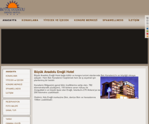 buyukanadoluereglihotel.com: Büyük Anadolu Ereğli Hotel
Büyük Anadolu Ereğli Hotel için online rezervasyon yapabilir, dilerseniz detaylı bilgi alabilirsiniz.