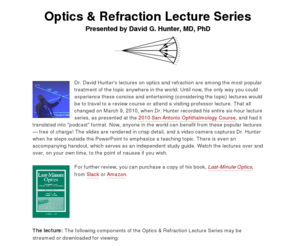 lastminuteoptics.com: Optics and Refraction Lecture Series - Presented by David G. Hunter, MD, PhD
4-part lecture series on Optics & Refraction by David G. Hunter - video podcast and review notes.