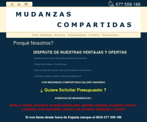 mudanzascompartidas.es: MUDANZAS, MUDANZAS COMPARTIDAS, MUDANZAS POR TODA ESPAÑA Y EUROPA
Mudanzas por toda la geografía española diariamente. Viajes semanales a toda Europa. Presupuestos de Mudanzas.