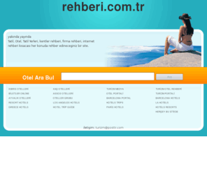 rehberi.com.tr: rehberi | tatil rehberi | otel rehberi | türkiye rehberi | turizm rehberi | bodrum rehberi | antalya rehberi | marmaris rehberi | rehberi.com.tr
Tatil, Otel, Tatil Yerleri, kentler rehberi, firma rehberi, internet rehberi kısacası her konuda rehber edineceginiz bir site. 