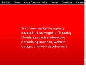 tuesdaymedia.com: Interactive Advertising Agency - Tuesday Creative Web Design and Online Marketing
An online marketing agency located in Los Angeles, Tuesday Creative provides interactive advertising services, website design, and web development. 