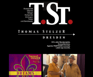 thomasstelzer.de: Thomas Stelzer
Thomas Stelzer: Bluespianist, Gitarist, Sänger, Komponist, Arrangeur, Texter und Bandleader. Auf den folgenden Seiten werden die Werke vom ihm vorgestellt sowie die nächsten Termine bekanntgegeben.