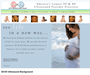 3dultrasounds.com: 3D 4D Ultrasound Sonogram Directory
3D Ultrasound & 4D Ultrasound Provider Network. America's Largest with hundreds of offices nationwide to choose from. 