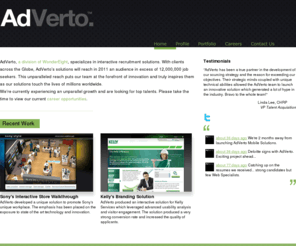 ad-verto.net: adverto - Global Interactive Recruitment Advertising Agency
AdVerto specializes in interactive recruitment solutions. With clients across the Globe, AdVerto's solutions will reach in 2011 an audience in excess of 12,000,000 job seekers. This unparalleled reach puts our team at the forefront of innovation and truly inspires them as our solutions touch the lives of millions worldwide. We're currently experiencing an unparallel growth and are looking for top talents.