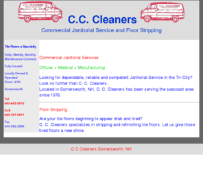 c-c-cleaners.com: C.C. Cleaners Janitorial Service and Floor Stripping
C C Cleaners a janitorial cleaning service is located in Somersworth NH. C C Cleaners also specializes in floor stripping and refinishing.