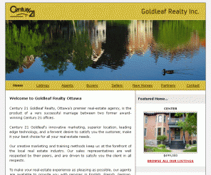 century21-goldleaf.com: Century 21 Ottawa - Goldleaf Realty
Century 21 Goldleaf Realty is Ottawa's premier choice in realtors and real estate agents offering real estate services to Ottawa, Ottawa East-West-South, Glebe, Rockliffe, Westboro, and New Edinburgh...