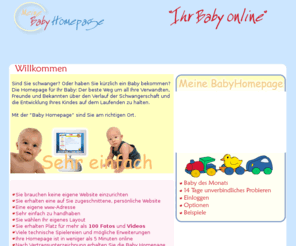 meinebabyhomepage.de: Meine Baby Homepage
Eine eigene babysite, Erwarten Sie ein Baby oder haben Sie gerade eines bekommen? Dann brachen Sie eine eigene Baby Website! Damit knnen Sie Freunde und Familie ber Ihre Schwangerschaft und das Baby af dem Laufenden halten.