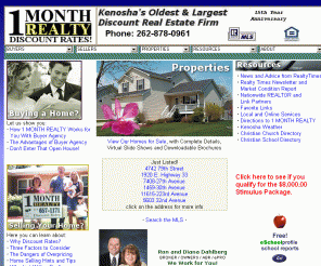 1month.com: Kenosha Real Estate, Pleasant Prairie WI, Salem, Bristol, Somers, Kenosha Home for Sale, Lake Michigan, Waterfront Property, Racine County,  Mount Pleasant, Mt Pleasant, Colonial, 2 Story, Discount Brokerage, Top Producing Realtor, Ranch, Bi-Level, Raised Ranch, Condominium, Condo, Ranch, Garage, Christian Realtor, Military, Relocation, Residential, Bungalow
Kenosha Real Estate, Salem, Bristol, Somers, Lake Michigan, Lakefront, Waterfront property, Pleasant Prairie, Racine Real Estate, Mount Pleasant WI, Kenosha Home for Sale, Racine County, Mount Pleasant, Mt Pleasant, 2 Story, Colonial, Discount Brokerage, Top Producing Realtor, Ranch, Bi-Level, Raised Ranch, Condominium, Condo, Ranch, Garage, Christian Realtor, Military, Relocation, Residential, Bungalow, Colonial, View Our Homes for Sale, with Complete Details and Virtual Slide Shows. Search for Homes in All of Wisconsin