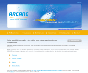 arcane-recrutement.com: Arcane, recrutement et intérim, c'est la recherche d'emploi et l'offre d'emploi dans les domaines  pharmacie, bureau d'étude, informatique et juridique
Arcane, spécialiste du recrutement et de la recherche d'emploi, mission intérim, vous propose des offres d'emplois dans les domaines  santé, pharmacie, bureau d'étude, informatique et juridique