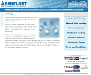 angen.net: AnGen - Web site design and hosting services, including hosting reseller packages, dedicated servers, custom web site design and web application design.
AnGen Computing provides a range of web hosting plans for individuals, hosting resellers, and small to large businesses. The Business and Reseller plans can be customized to specific needs by selecting additional services, such as dedicated servers, more disk space, additional mailboxes, or subdomains.