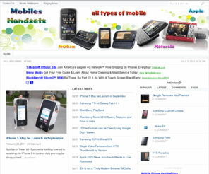 mobileshandsets.com: Latest Mobile Handset Prices and Features - Mobiles Handsets
MobilesHandsets.com provide free and most authentic information like Latest Mobile Handsets, Nokia, Motorola, Samsung, LG, IMAT, Black Berry,Mobile Themes,wallpapers,ringing tones,Secret Mobile Codes, Mobiles Technology News, Mobile Prices, Mobile Features and SMS for public benefit.