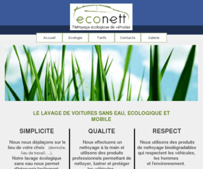 econett.org: Econett nettoyage ecologique de véhicules à Bordeaux
Societe de nettoyage de vehicules. Un lavage auto sans eau et l'utilisation de produits biodégradables. Un lavage auto mobile intervenant sur site (domicile, lieu de travail, ...).