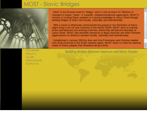 most-slavicbridges.org: Home page
MOST is a non-profit interdenominational ministry serving Slavic people in the United States as well as countries of the former USSR.