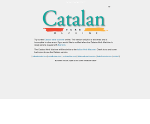 catalanverbmachine.com: Catalan Verb Machine
The Catalan Verb Machine is a site designed to assist students with learning Catalan verb conugations.