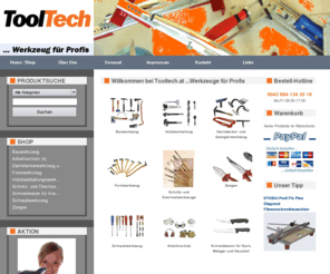 tooltech.at: Werkzeuge vom Profi für Profis : www.tooltech.at :: profi werkzeuge - bauwerkzeug - holzbearbeitung - tooltech - werkzeug shop - online werkzeug shop - scheren - schneider - äxte - beile - fliesenschneider
Willkommen bei Tooltech! Ihre Profi Werkzeuge im Internet. Bestellen Sie bequem von zu Hause aus Bauwerkzeuge oder Tools zur Holzbearbeitung, oder viele weitere. Wir freuen uns auf ihren Besuch in Tirols Werkzeugshop Nummer 1 in Innsbruck